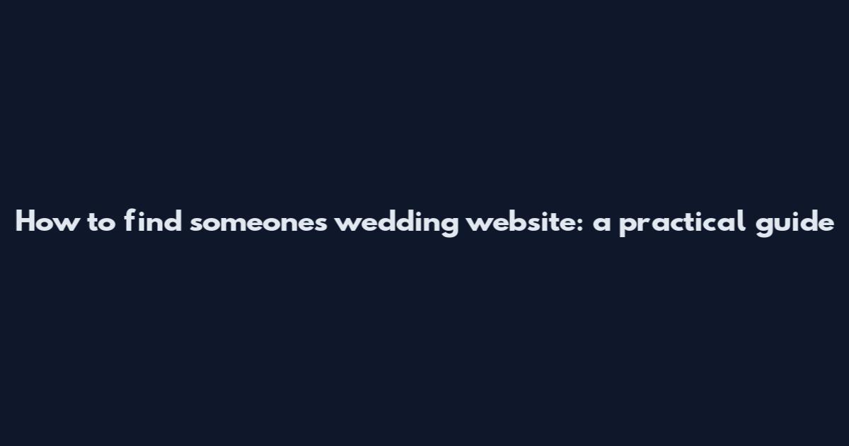 How to find someone's wedding website: a practical guide