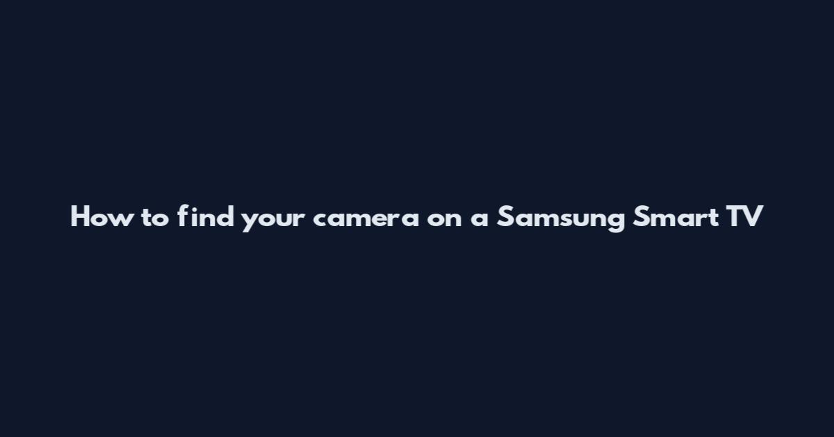 How to find your camera on a Samsung Smart TV