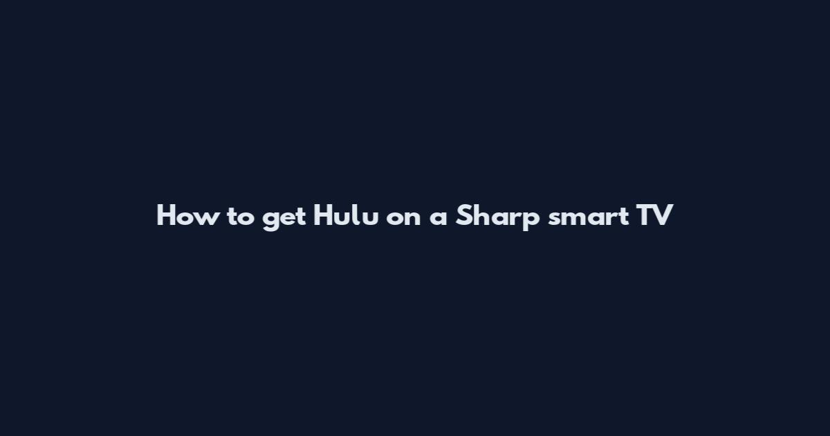 How to get Hulu on a Sharp smart TV