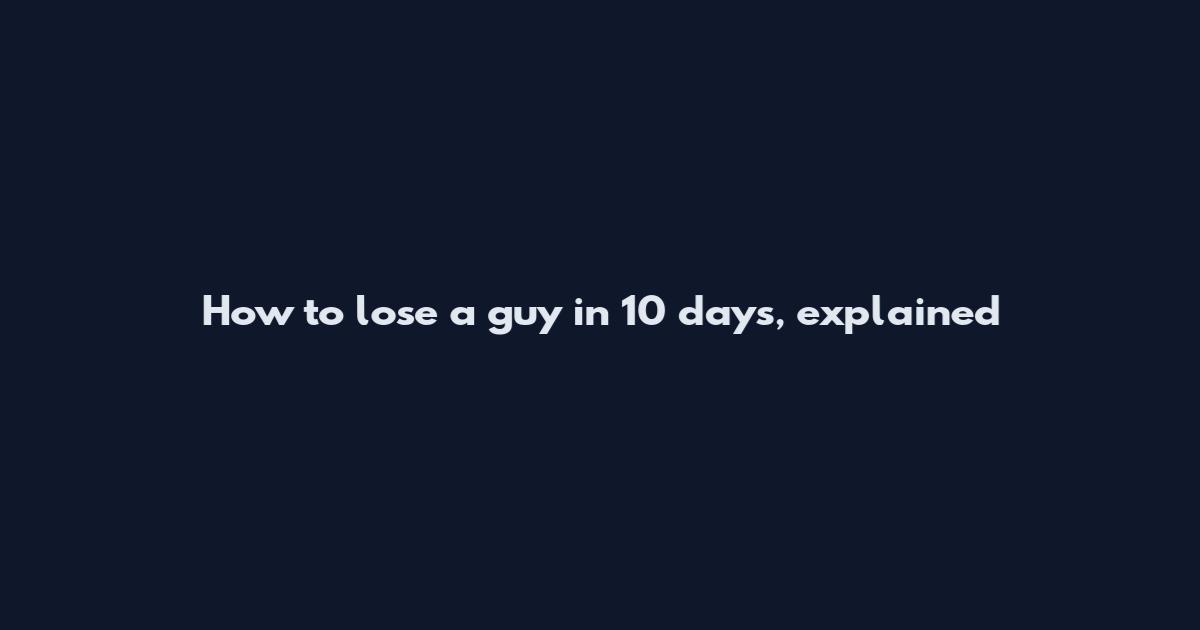 How to lose a guy in 10 days, explained