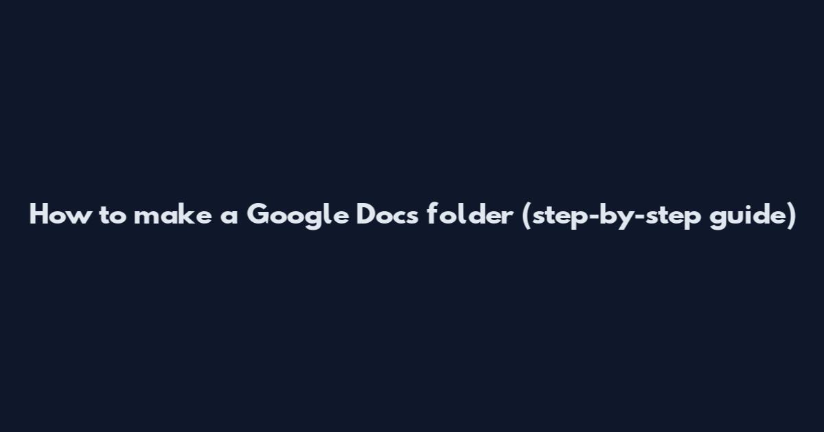 How to make a Google Docs folder (step-by-step guide)