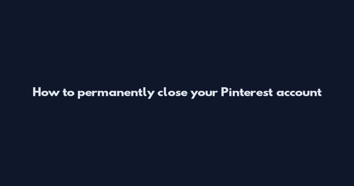 How to permanently close your Pinterest account