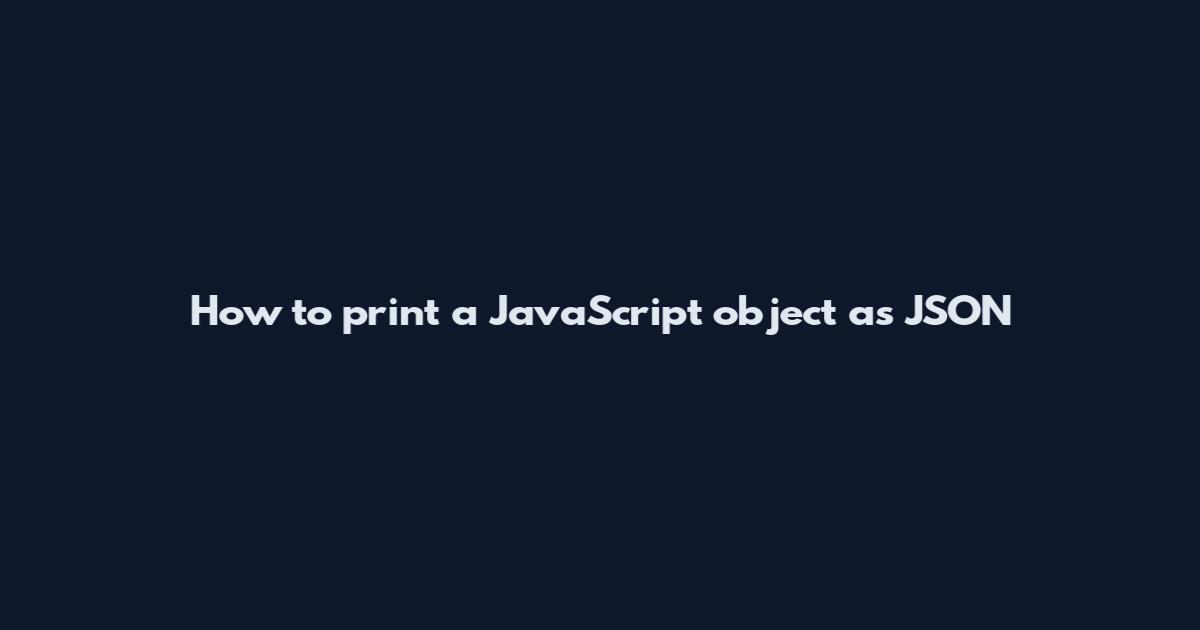 How to print a JavaScript object as JSON