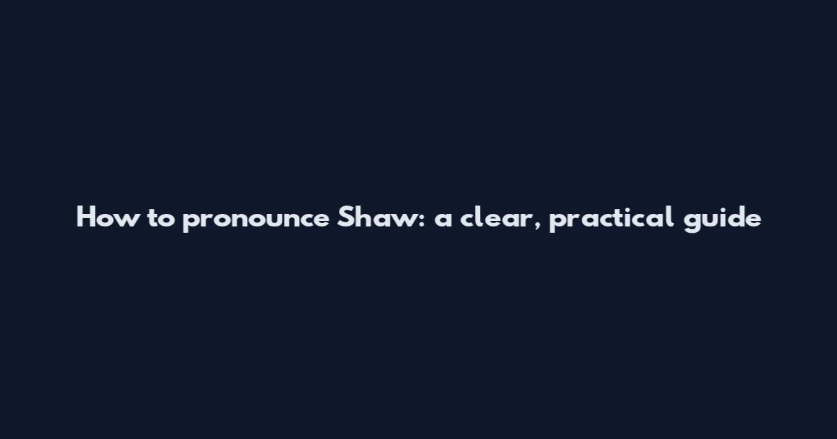 How to pronounce Shaw: a clear, practical guide