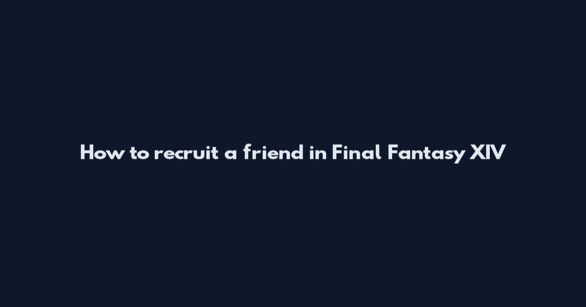 How to recruit a friend in Final Fantasy XIV