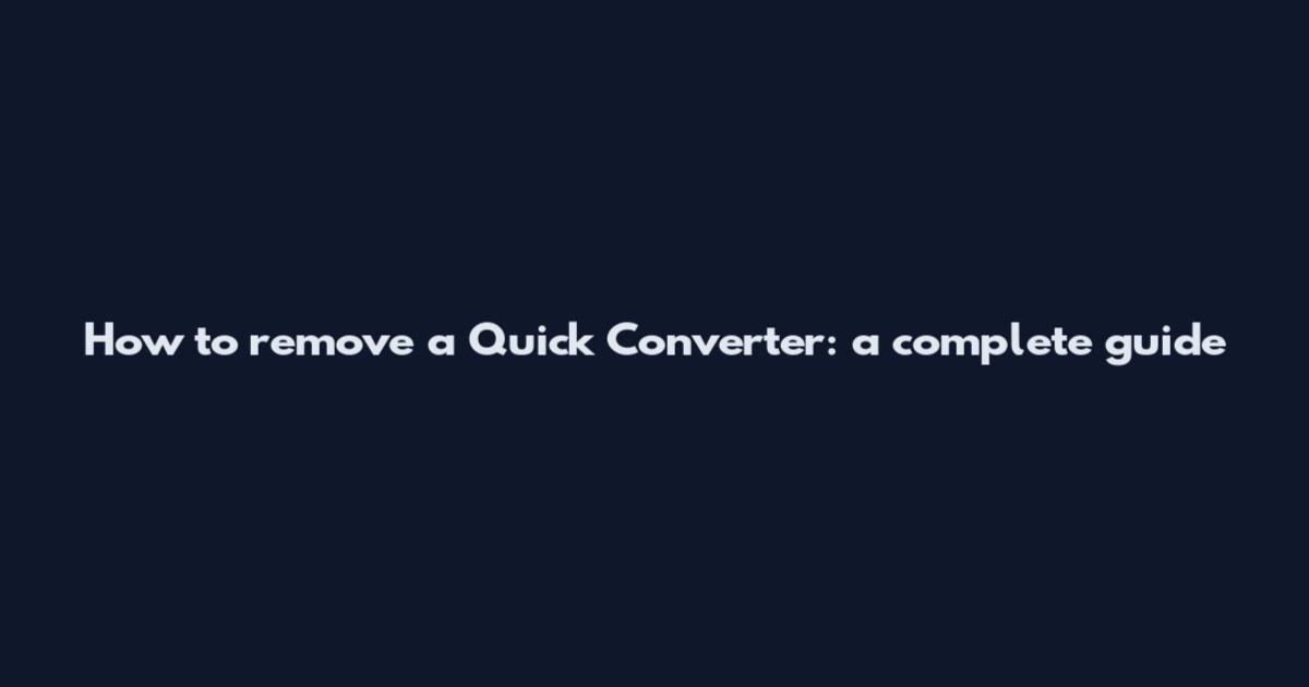 How to remove a Quick Converter: a complete guide