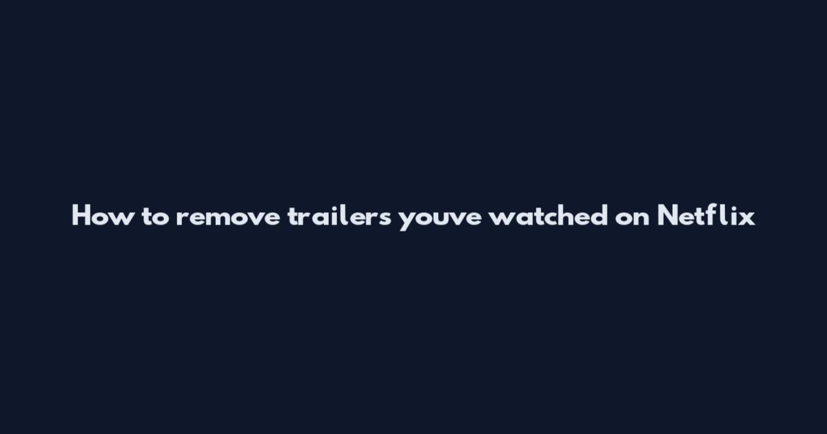 How to remove trailers you've watched on Netflix