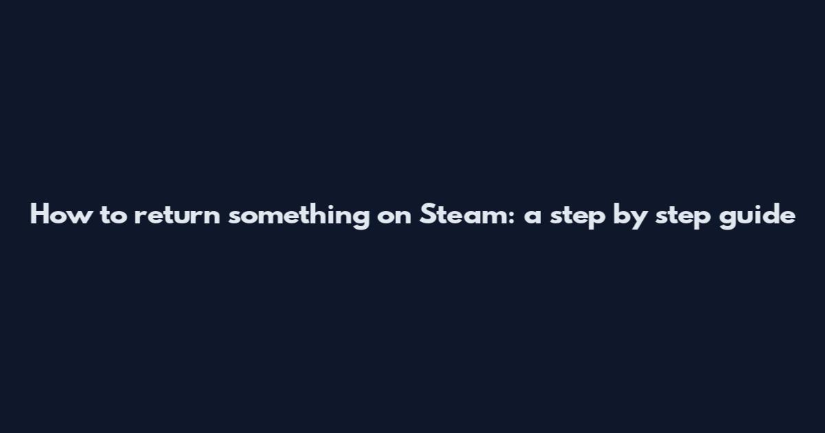 How to return something on Steam: a step by step guide