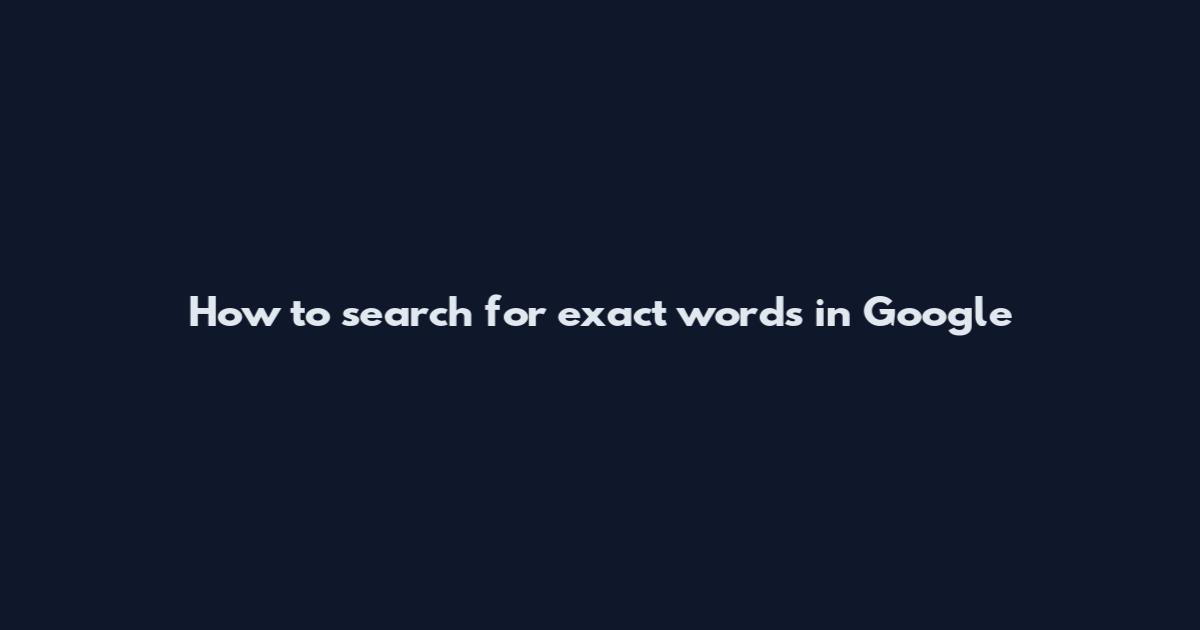 How to search for exact words in Google