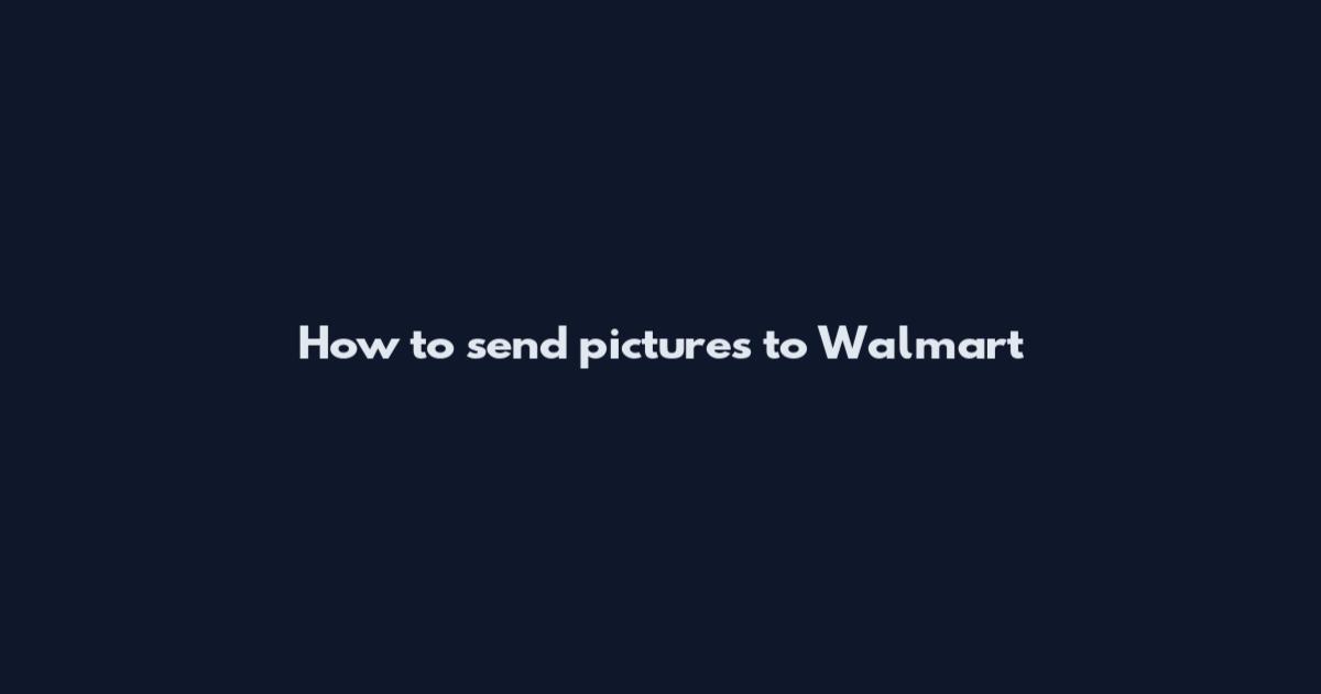How to send pictures to Walmart