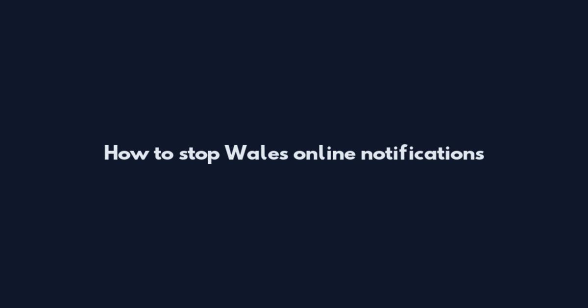 How to stop Wales online notifications