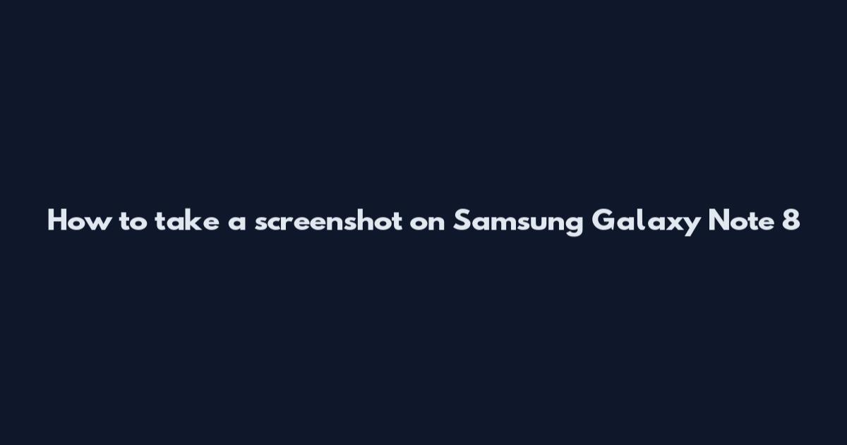 How to take a screenshot on Samsung Galaxy Note 8
