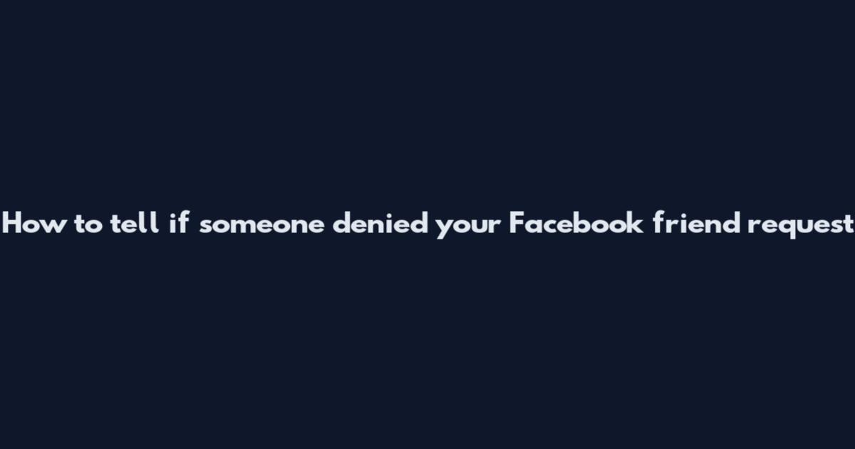 How to tell if someone denied your Facebook friend request
