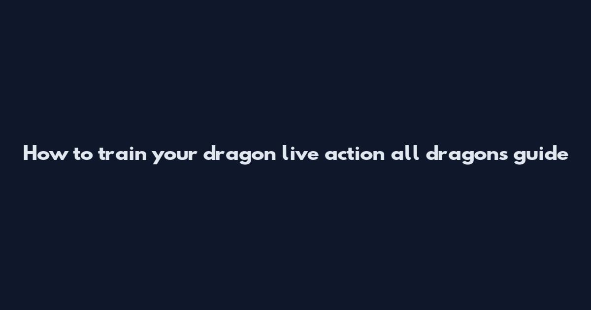 How to train your dragon live action all dragons guide