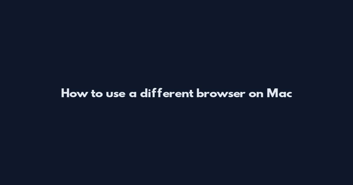 How to use a different browser on Mac