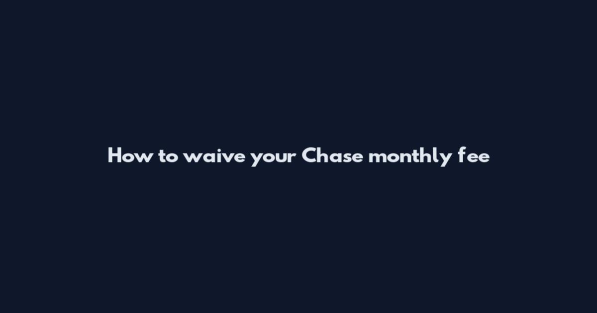 How to waive your Chase monthly fee