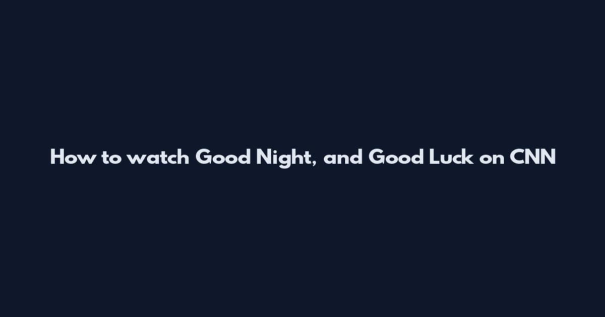 How to watch Good Night, and Good Luck on CNN