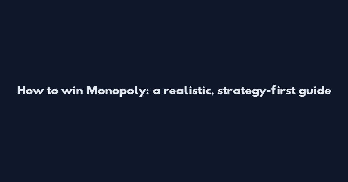 How to win Monopoly: a realistic, strategy-first guide