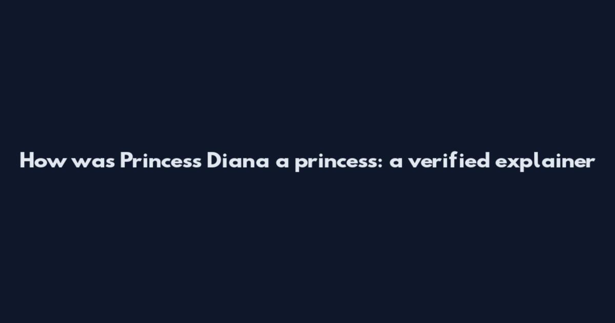How was Princess Diana a princess: a verified explainer