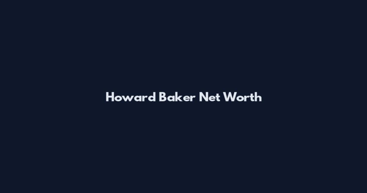 Howard Baker Net Worth