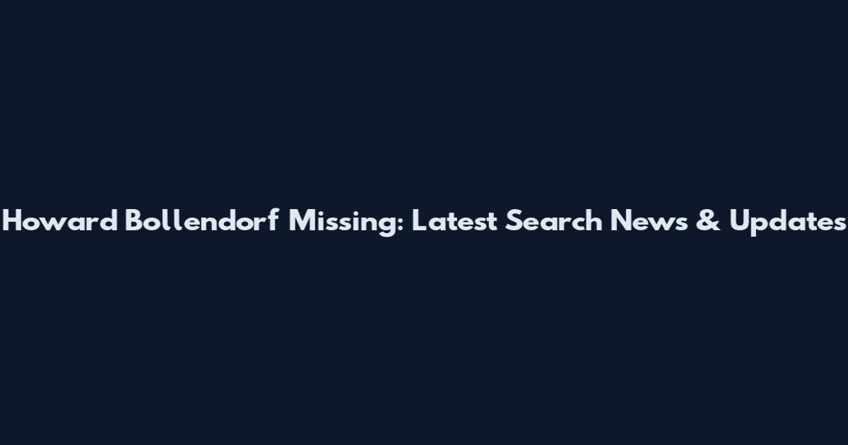Howard Bollendorf Missing: Latest Search News & Updates