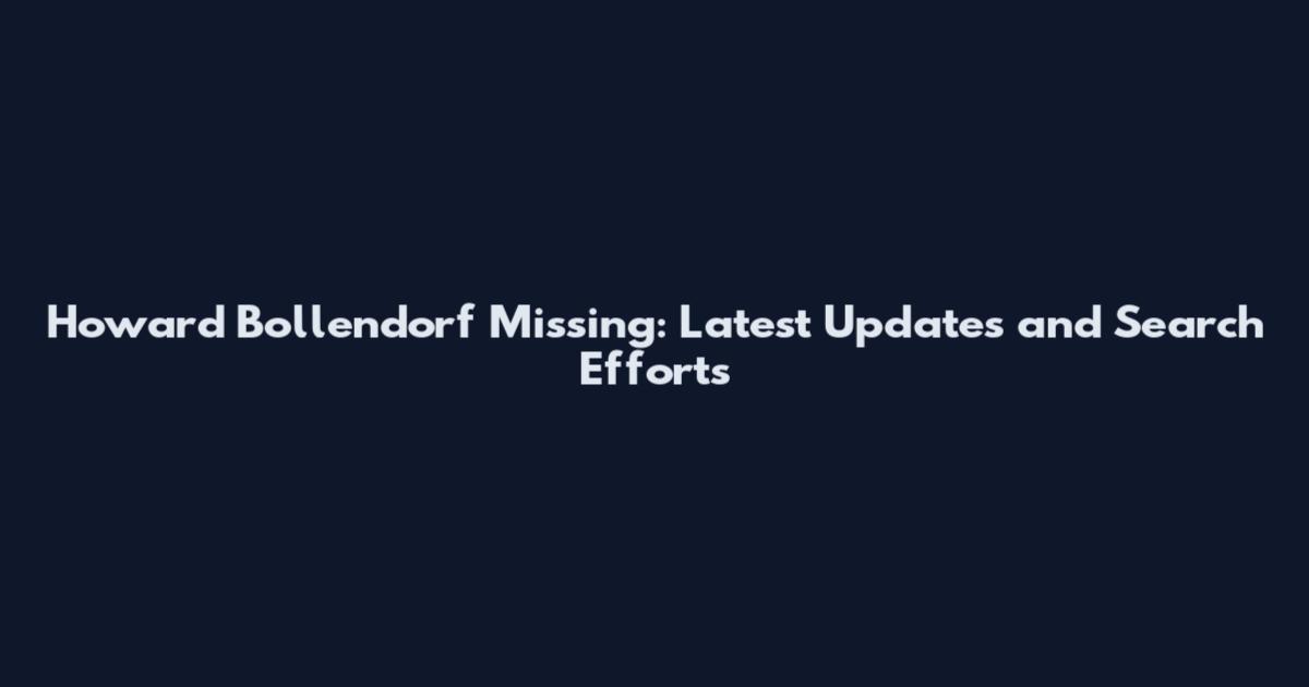 Howard Bollendorf Missing: Latest Updates and Search Efforts