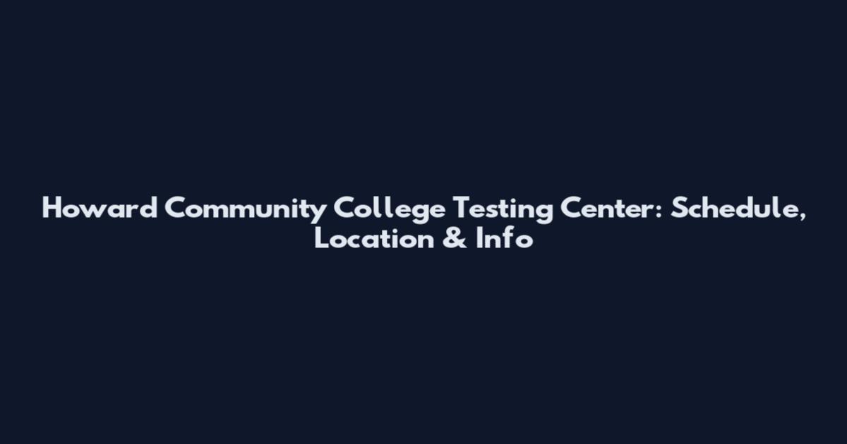 Howard Community College Testing Center: Schedule, Location & Info