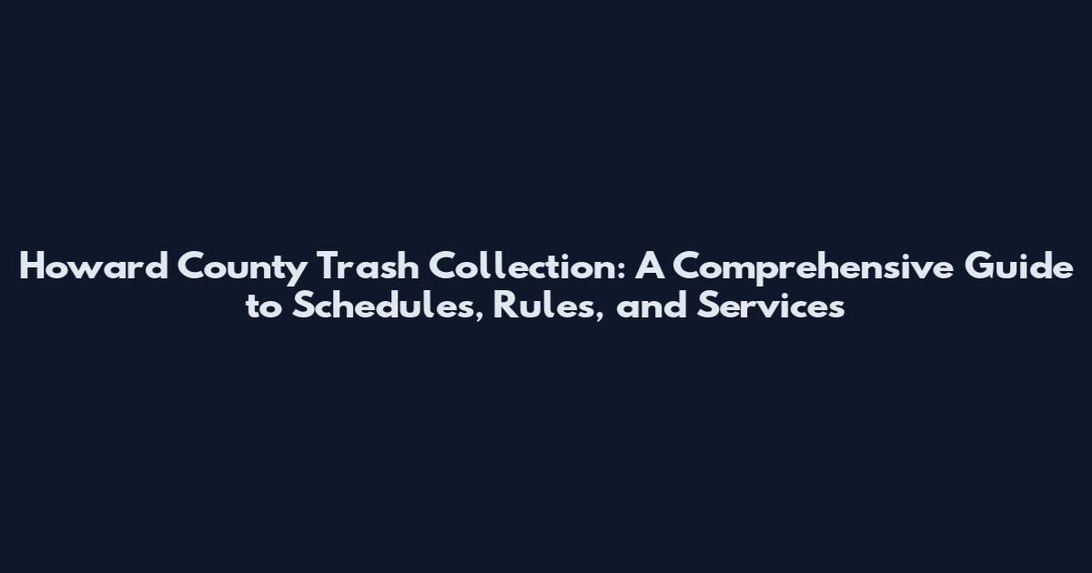 Howard County Trash Collection: A Comprehensive Guide to Schedules, Rules, and Services