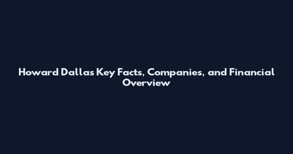 Howard Dallas Key Facts, Companies, and Financial Overview