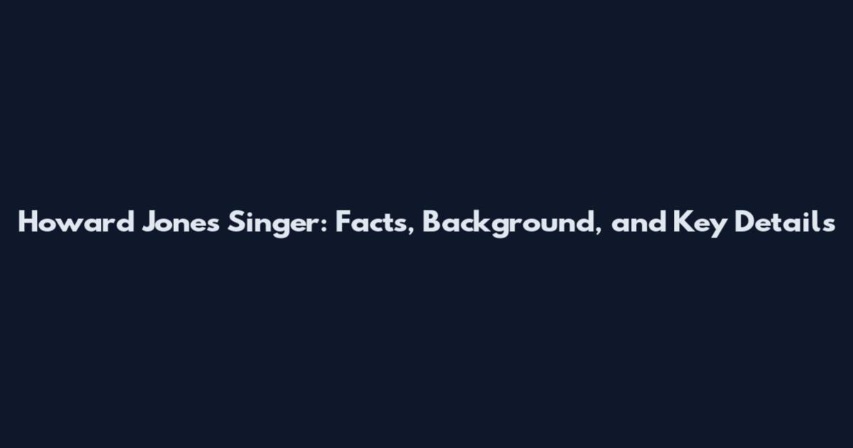 Howard Jones Singer: Facts, Background, and Key Details