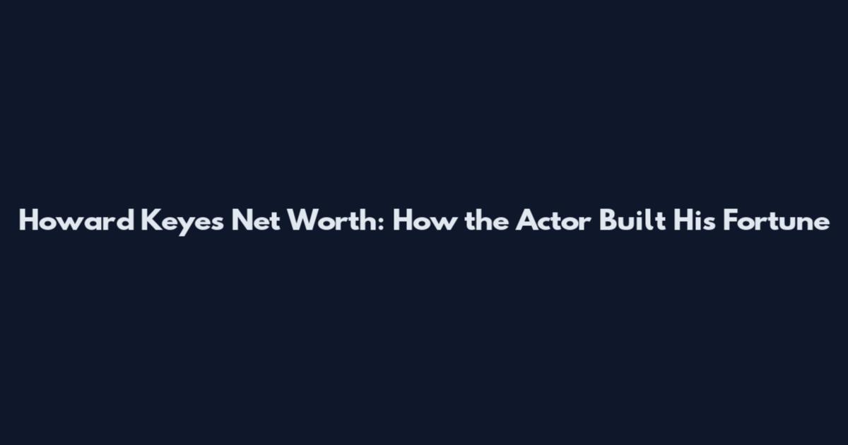 Howard Keyes Net Worth: How the Actor Built His Fortune