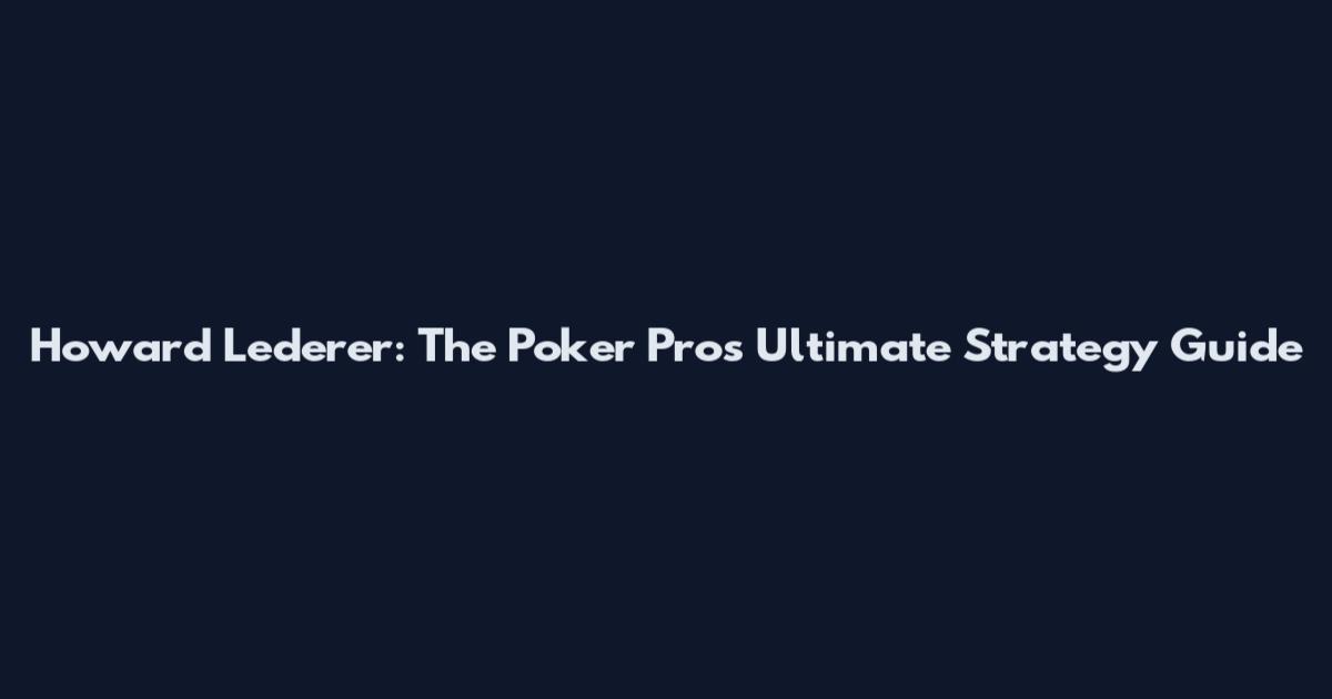 Howard Lederer: The Poker Pro's Ultimate Strategy Guide