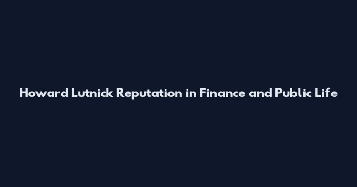 Howard Lutnick Reputation in Finance and Public Life