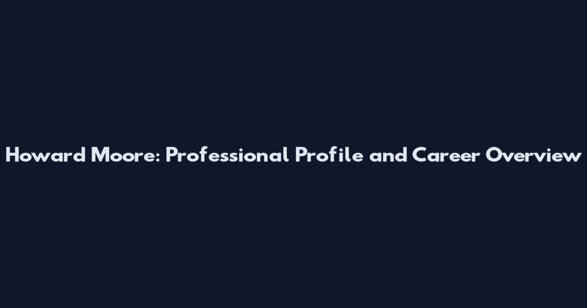 Howard Moore: Professional Profile and Career Overview