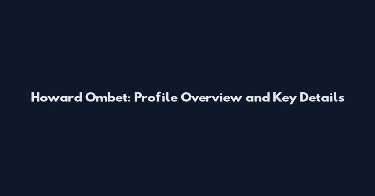 Howard Ombet: Profile Overview and Key Details