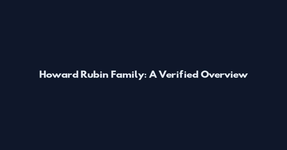 Howard Rubin Family: A Verified Overview