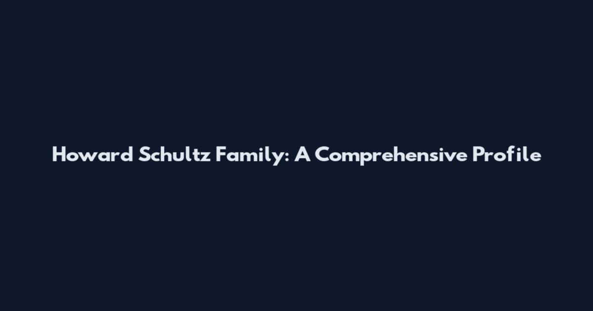 Howard Schultz Family: A Comprehensive Profile