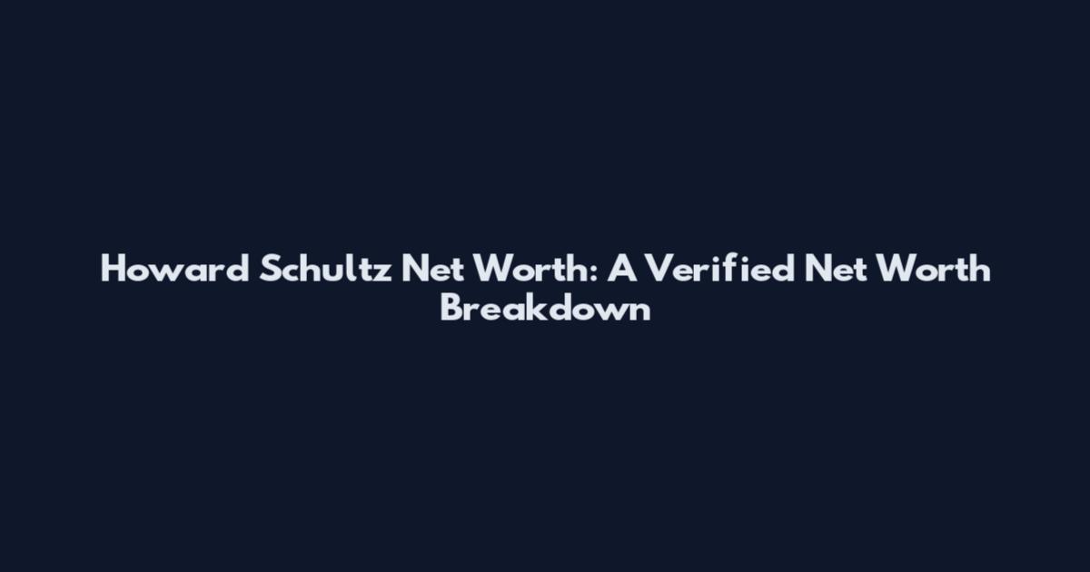Howard Schultz Net Worth: A Verified Net Worth Breakdown