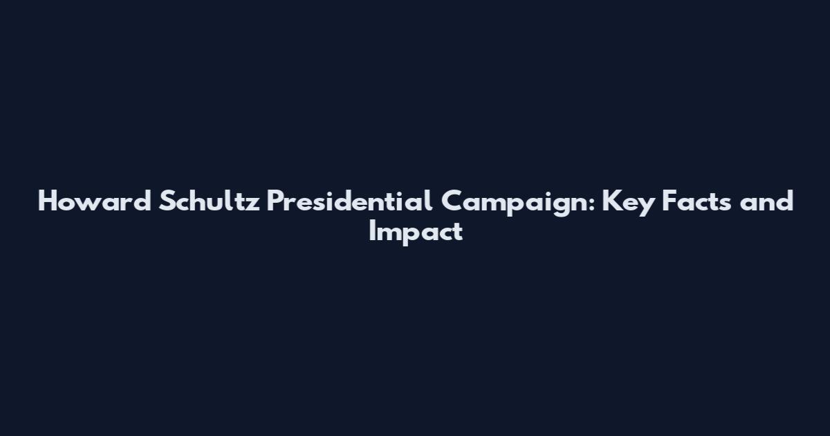 Howard Schultz Presidential Campaign: Key Facts and Impact