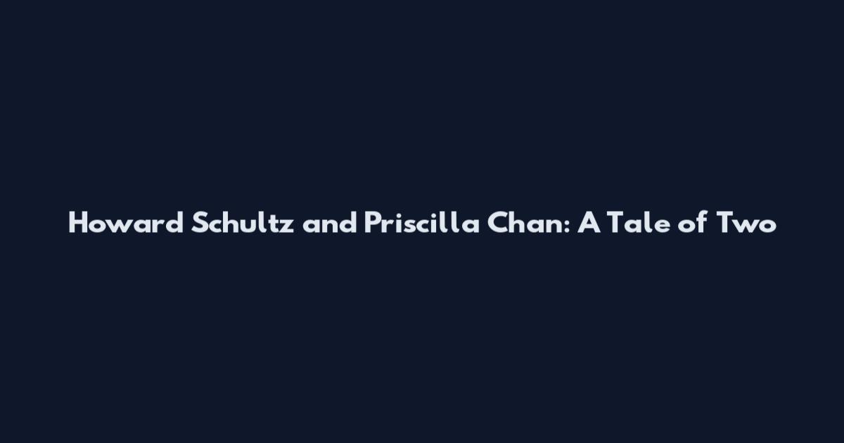Howard Schultz and Priscilla Chan: A Tale of Two