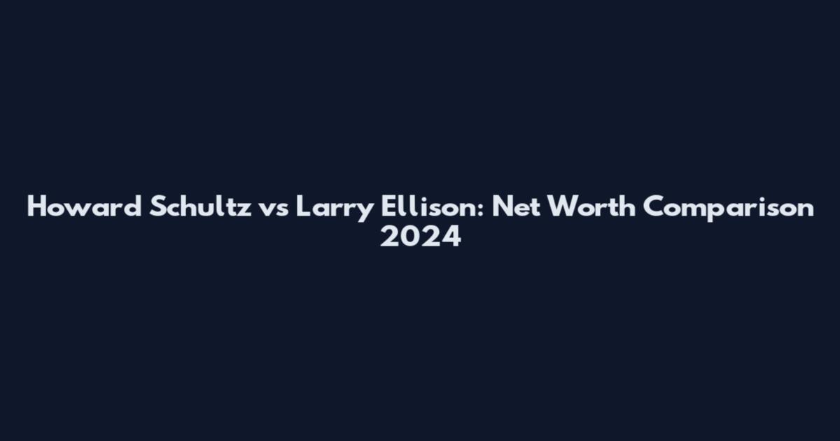 Howard Schultz vs Larry Ellison: Net Worth Comparison 2024
