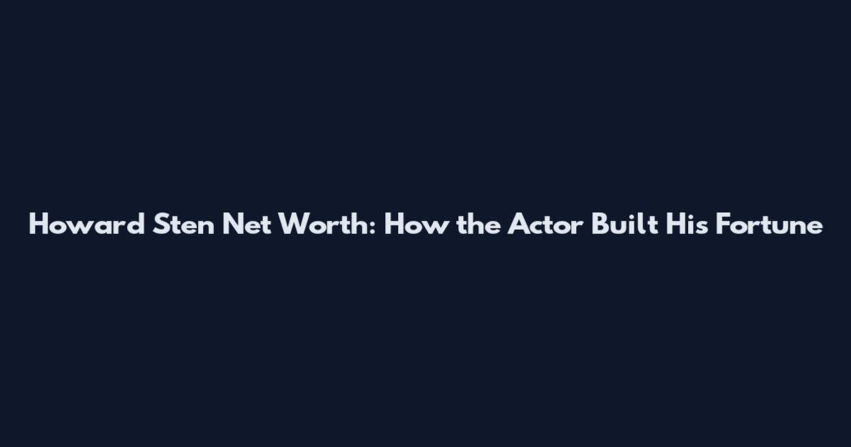 Howard Sten Net Worth: How the Actor Built His Fortune