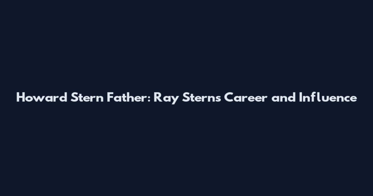 Howard Stern Father: Ray Stern's Career and Influence