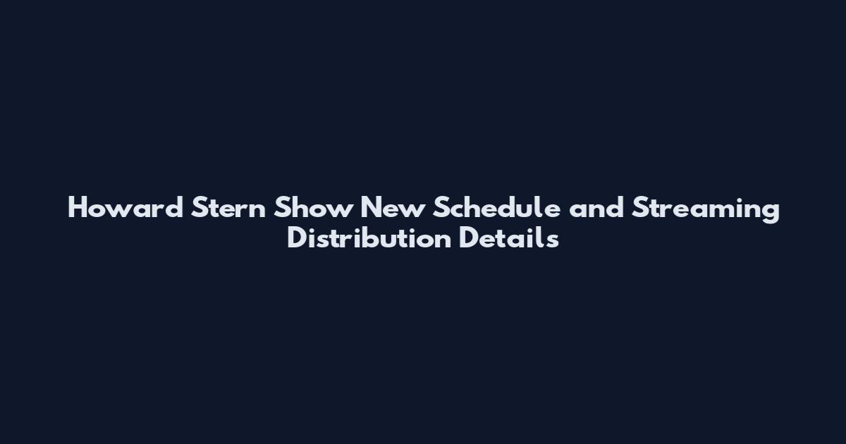 Howard Stern Show New Schedule and Streaming Distribution Details