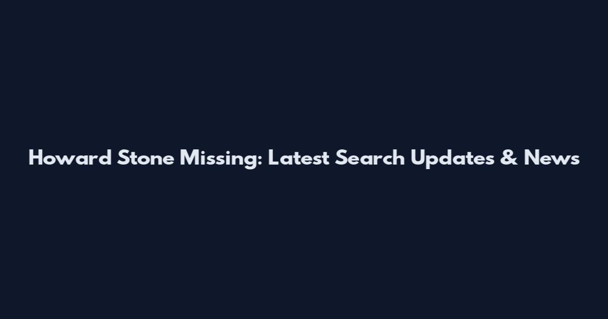Howard Stone Missing: Latest Search Updates & News