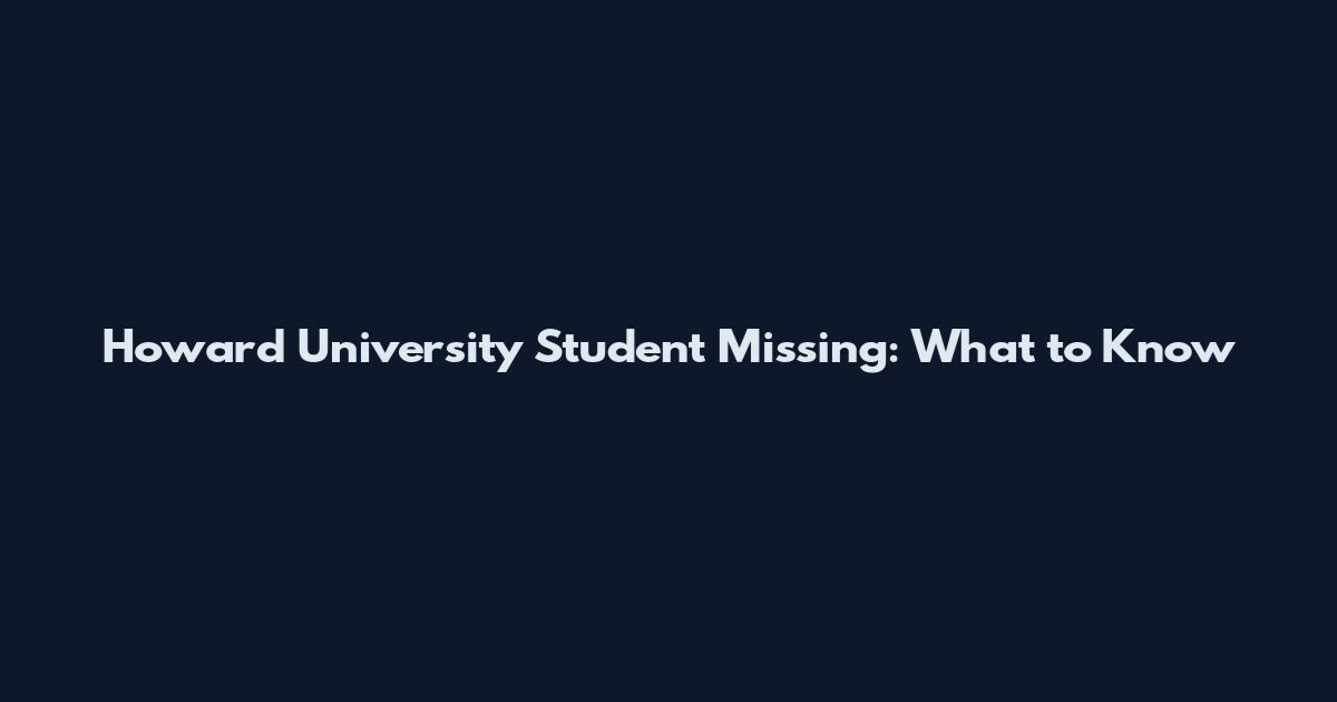 Howard University Student Missing: What to Know