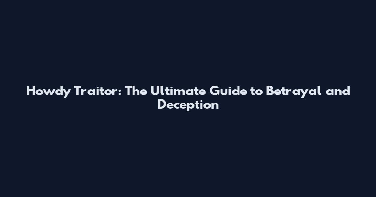 Howdy Traitor: The Ultimate Guide to Betrayal and Deception