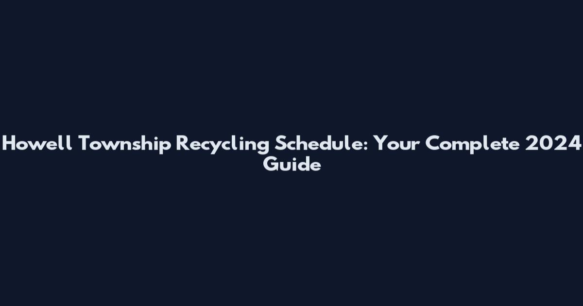 Howell Township Recycling Schedule: Your Complete 2024 Guide