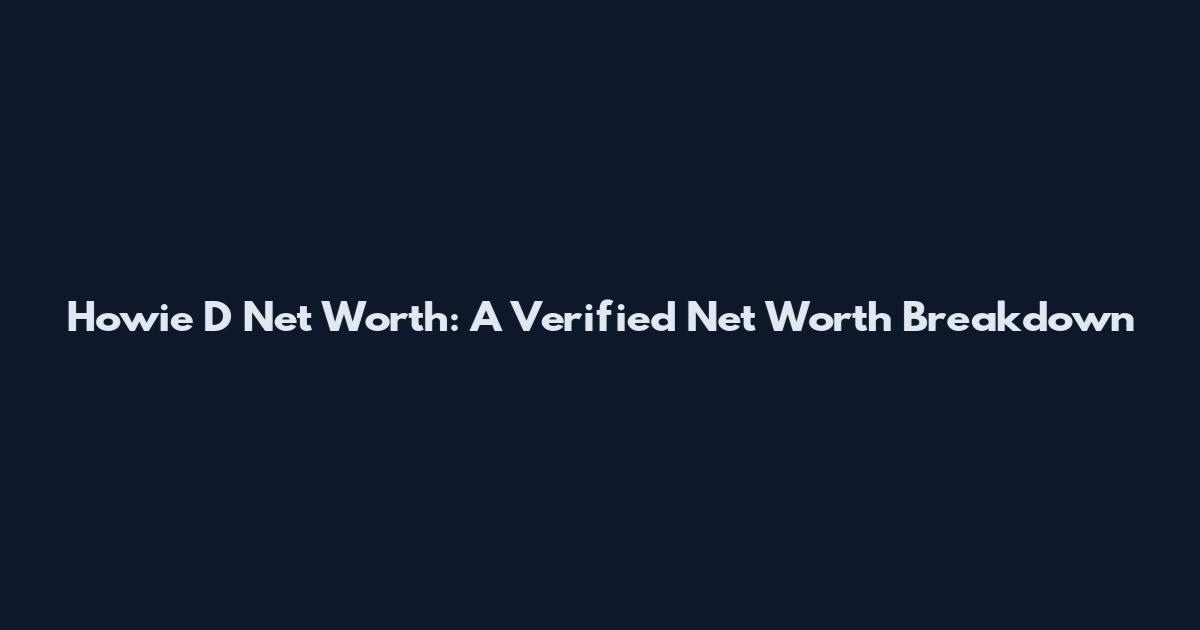 Howie D Net Worth: A Verified Net Worth Breakdown