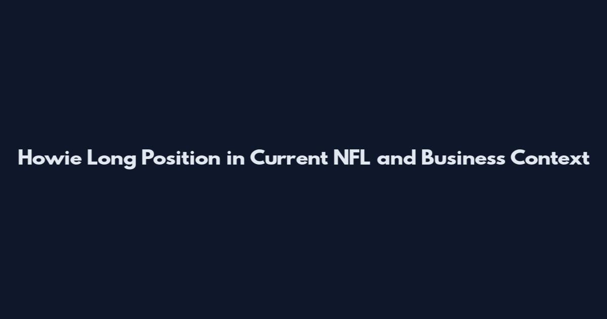 Howie Long Position in Current NFL and Business Context